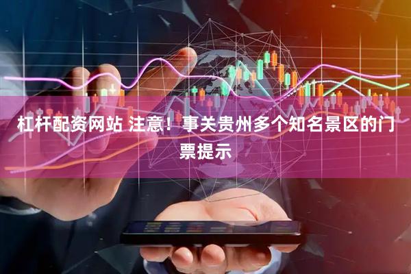 杠杆配资网站 注意！事关贵州多个知名景区的门票提示
